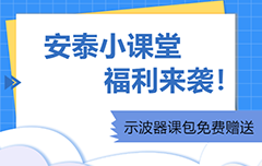 安泰小課堂福利來襲|示波器課包免費贈送